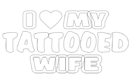 i love my tattooed wife,z