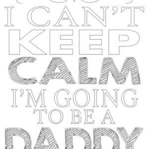i can not keep clam i am going to be a daddy.m
